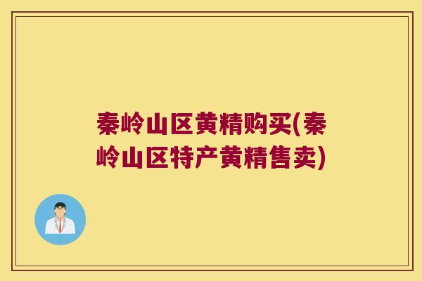 秦岭山区黄精购买(秦岭山区特产黄精售卖)