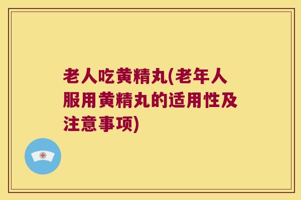 老人吃黄精丸(老年人服用黄精丸的适用性及注意事项) 老人吃黄精丸(老年人服用黄精丸的适用性及注意事项)