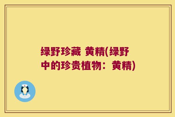 绿野珍藏 黄精(绿野中的珍贵植物：黄精)