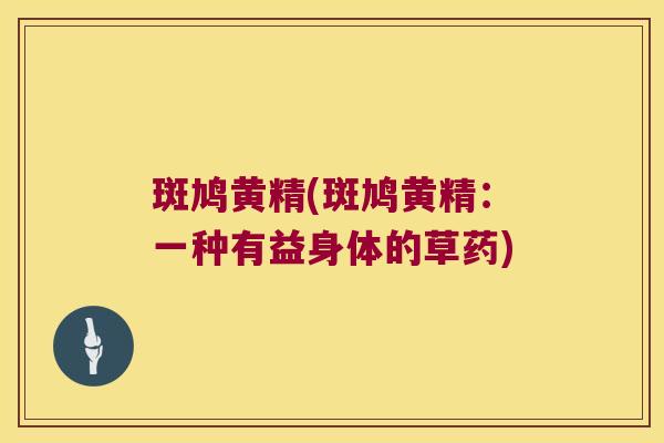 斑鸠黄精(斑鸠黄精：一种有益身体的草药)