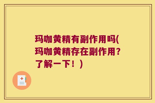 玛咖黄精有副作用吗(玛咖黄精存在副作用?了解一下!) 玛咖黄精有副作用吗(玛咖黄精存在副作用?了解一下!)