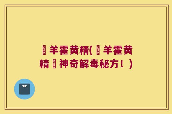 滛羊霍黄精(滛羊霍黄精–神奇秘方！)