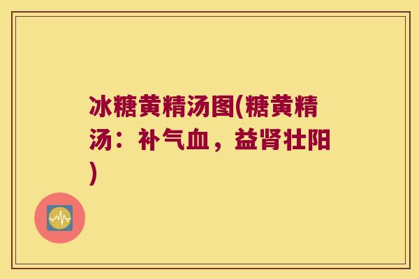 冰糖黄精汤图(糖黄精汤:,益壮阳) 冰糖黄精汤图(糖黄精汤:,益壮阳)