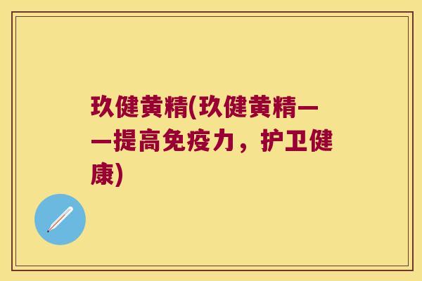 玖健黄精(玖健黄精——提高力，护卫健康)