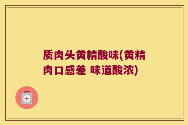 质肉头黄精酸味(黄精肉口感差 味道酸浓) 质肉头黄精酸味(黄精肉口感差 味道酸浓)