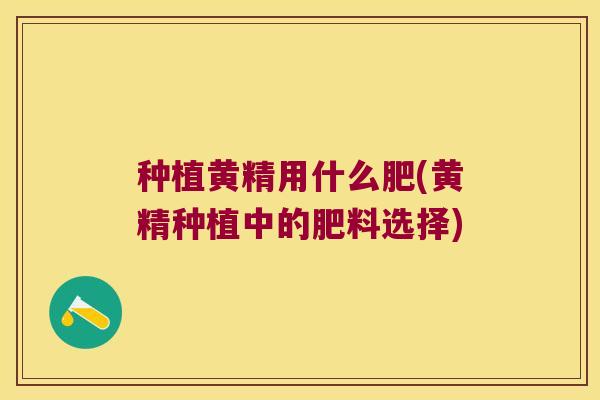 种植黄精用什么肥(黄精种植中的肥料选择) 种植黄精用什么肥(黄精种植中的肥料选择)