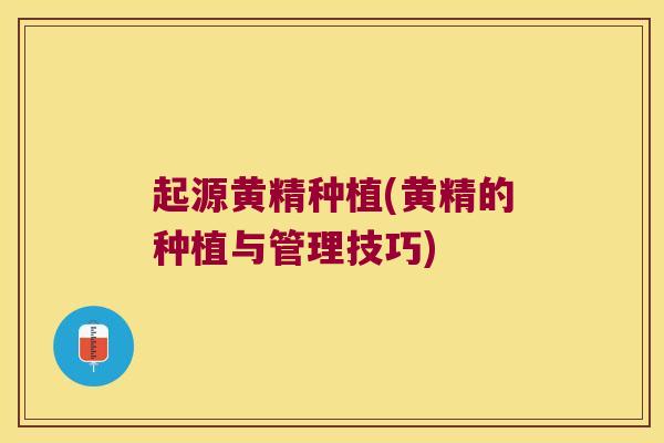 起源黄精种植(黄精的种植与管理技巧) 起源黄精种植(黄精的种植与管理技巧)