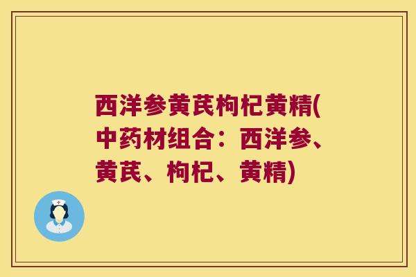 西洋参黄芪枸杞黄精(材组合：西洋参、黄芪、枸杞、黄精)