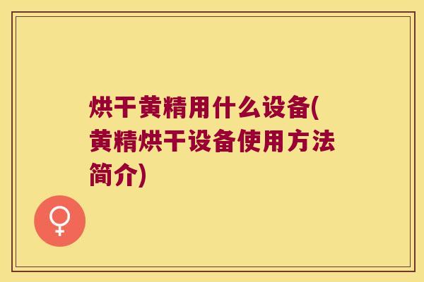 烘干黄精用什么设备(黄精烘干设备使用方法简介)