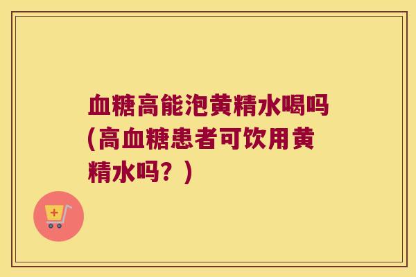 高能泡黄精水喝吗(高患者可饮用黄精水吗?) 高能泡黄精水喝吗(高患者可饮用黄精水吗?)