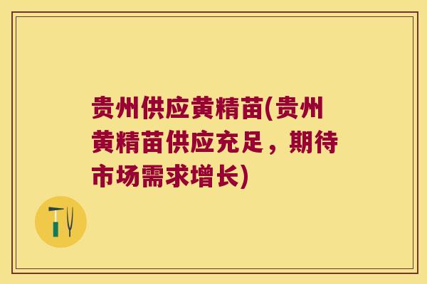 贵州供应黄精苗(贵州黄精苗供应充足，期待市场需求增长)