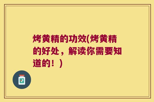 烤黄精的功效(烤黄精的好处，解读你需要知道的！)
