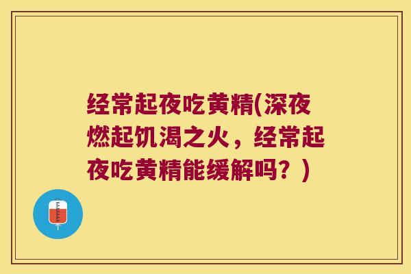 经常起夜吃黄精(深夜燃起饥渴之火，经常起夜吃黄精能缓解吗？)