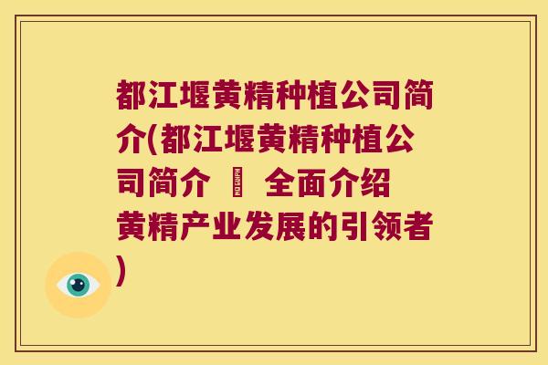 都江堰黄精种植公司简介(都江堰黄精种植公司简介 – 全面介绍黄精产业发展的引领者)