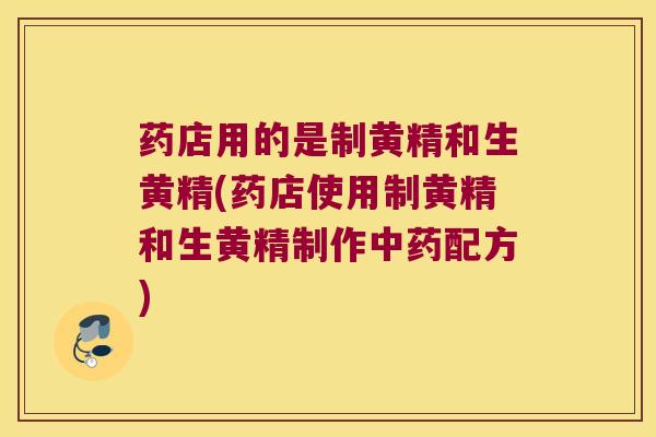 药店用的是制黄精和生黄精(药店使用制黄精和生黄精制作配方) 药店用的是制黄精和生黄精(药店使用制黄精和生黄精制作配方)