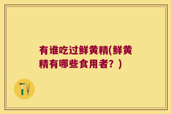 有谁吃过鲜黄精(鲜黄精有哪些食用者？)