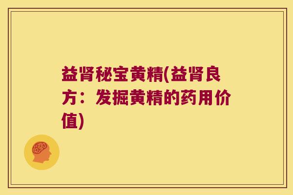 益秘宝黄精(益良方：发掘黄精的药用价值)