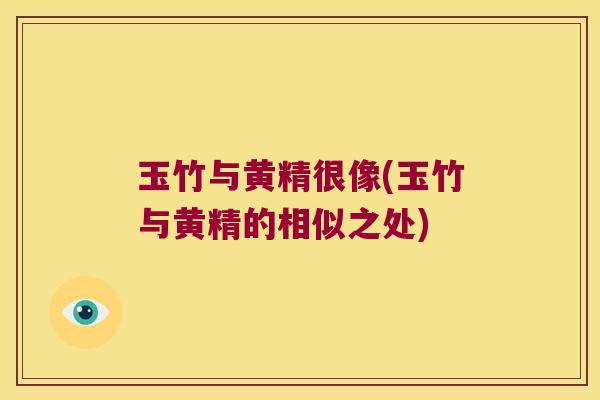 玉竹与黄精很像(玉竹与黄精的相似之处) 玉竹与黄精很像(玉竹与黄精的相似之处)