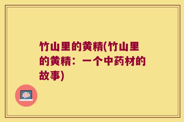 竹山里的黄精(竹山里的黄精：一个材的故事)