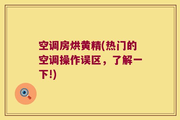 空调房烘黄精(热门的空调操作误区，了解一下!)
