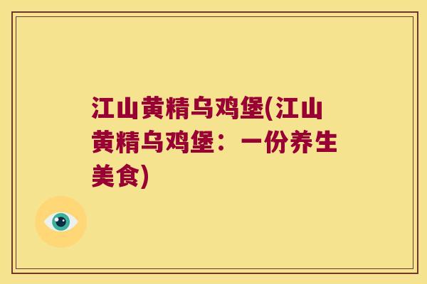 江山黄精乌鸡堡(江山黄精乌鸡堡：一份养生美食)