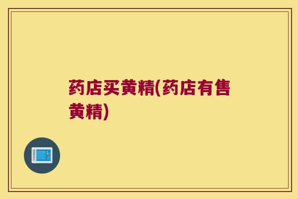 药店买黄精(药店有售黄精) 药店买黄精(药店有售黄精)