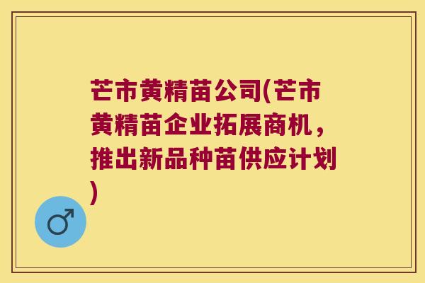芒市黄精苗公司(芒市黄精苗企业拓展商机,推出新品种苗供应计划) 芒市黄精苗公司(芒市黄精苗企业拓展商机,推出新品种苗供应计划)