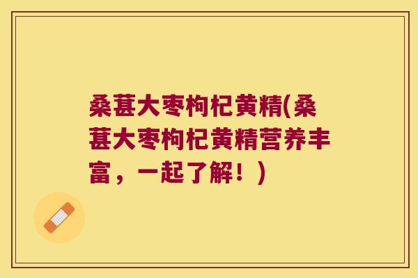 桑葚大枣枸杞黄精(桑葚大枣枸杞黄精营养丰富,一起了解!) 桑葚大枣枸杞黄精(桑葚大枣枸杞黄精营养丰富,一起了解!)