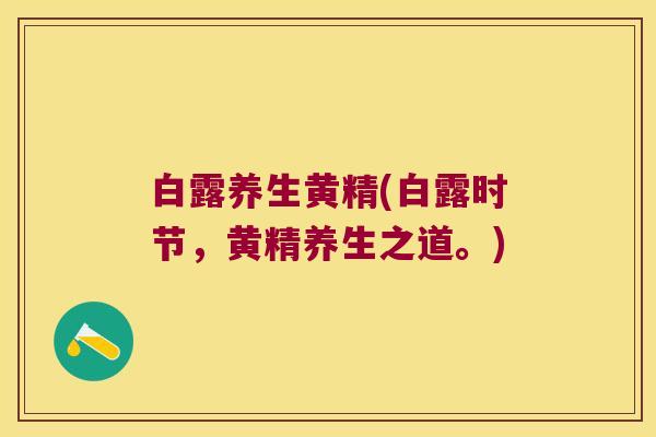 白露养生黄精(白露时节,黄精养生之道。) 白露养生黄精(白露时节,黄精养生之道。)