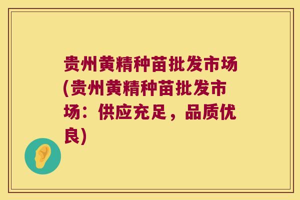 贵州黄精种苗批发市场(贵州黄精种苗批发市场:供应充足,品质优良) 贵州黄精种苗批发市场(贵州黄精种苗批发市场:供应充足,品质优良)