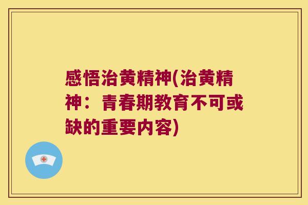 感悟黄精神(黄精神：青春期教育不可或缺的重要内容)