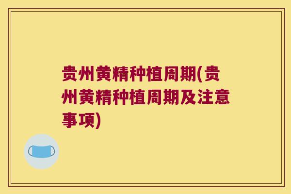 贵州黄精种植周期(贵州黄精种植周期及注意事项) 贵州黄精种植周期(贵州黄精种植周期及注意事项)