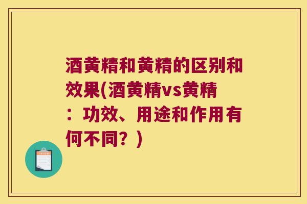 酒黄精和黄精的区别和效果(酒黄精vs黄精:功效、用途和作用有何不同?) 酒黄精和黄精的区别和效果(酒黄精vs黄精:功效、用途和作用有何不同?)