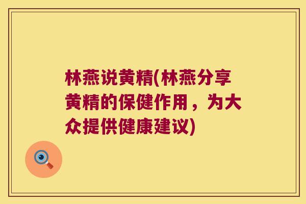 林燕说黄精(林燕分享黄精的保健作用,为大众提供健康建议) 林燕说黄精(林燕分享黄精的保健作用,为大众提供健康建议)