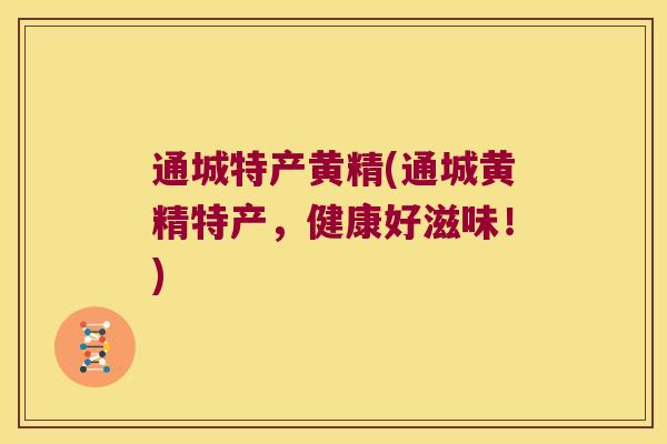 通城特产黄精(通城黄精特产,健康好滋味!) 通城特产黄精(通城黄精特产,健康好滋味!)