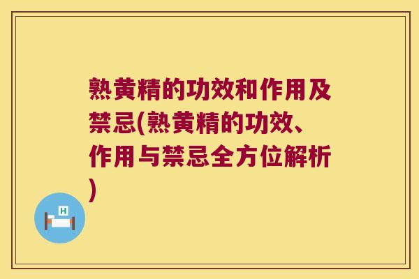 熟黄精的功效和作用及禁忌(熟黄精的功效、作用与禁忌全方位解析)
