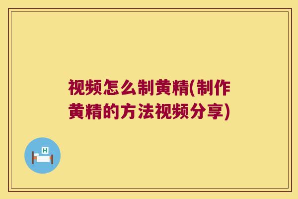 视频怎么制黄精(制作黄精的方法视频分享)