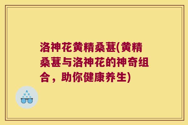 洛神花黄精桑葚(黄精桑葚与洛神花的神奇组合,助你健康养生) 洛神花黄精桑葚(黄精桑葚与洛神花的神奇组合,助你健康养生)
