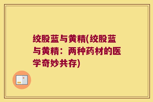 绞股蓝与黄精(绞股蓝与黄精：两种药材的医学奇妙共存)
