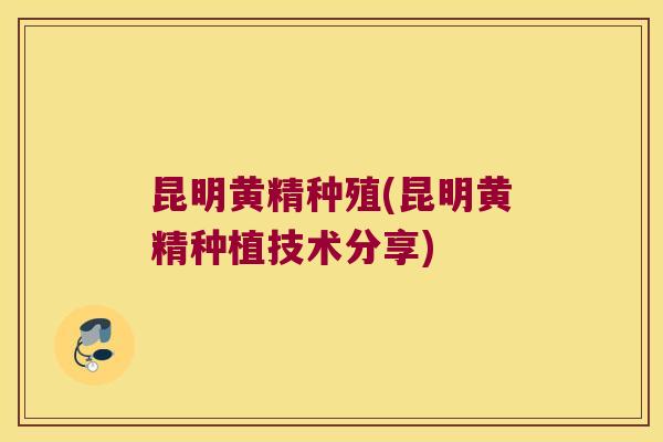昆明黄精种殖(昆明黄精种植技术分享) 昆明黄精种殖(昆明黄精种植技术分享)