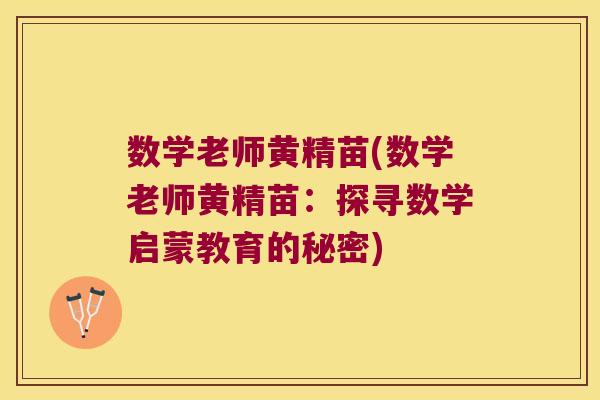 数学老师黄精苗(数学老师黄精苗:探寻数学启蒙教育的秘密) 数学老师黄精苗(数学老师黄精苗:探寻数学启蒙教育的秘密)