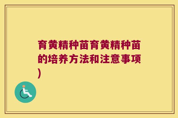 育黄精种苗育黄精种苗的培养方法和注意事项)
