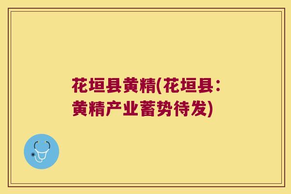 花垣县黄精(花垣县:黄精产业蓄势待发) 花垣县黄精(花垣县:黄精产业蓄势待发)