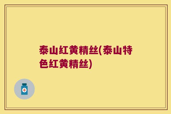 泰山红黄精丝(泰山特色红黄精丝)