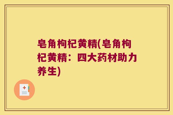皂角枸杞黄精(皂角枸杞黄精：四大药材助力养生)