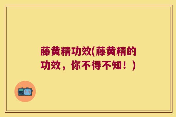 藤黄精功效(藤黄精的功效，你不得不知！)