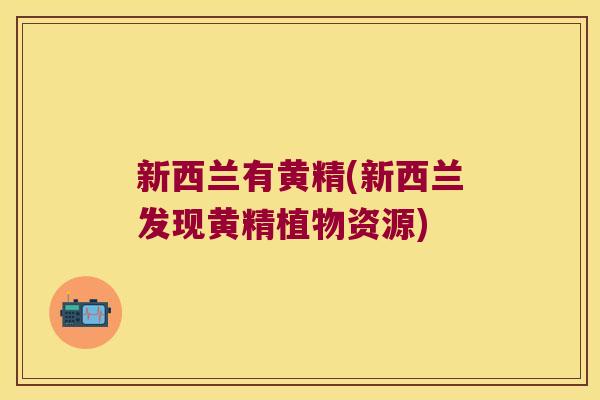 新西兰有黄精(新西兰发现黄精植物资源)