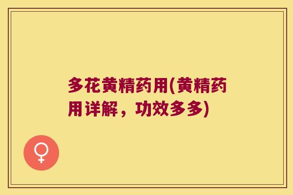 多花黄精药用(黄精药用详解,功效多多) 多花黄精药用(黄精药用详解,功效多多)