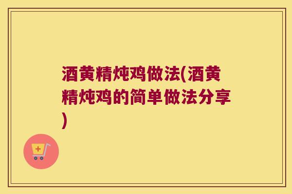 酒黄精炖鸡做法(酒黄精炖鸡的简单做法分享)