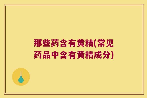 那些药含有黄精(常见药品中含有黄精成分)